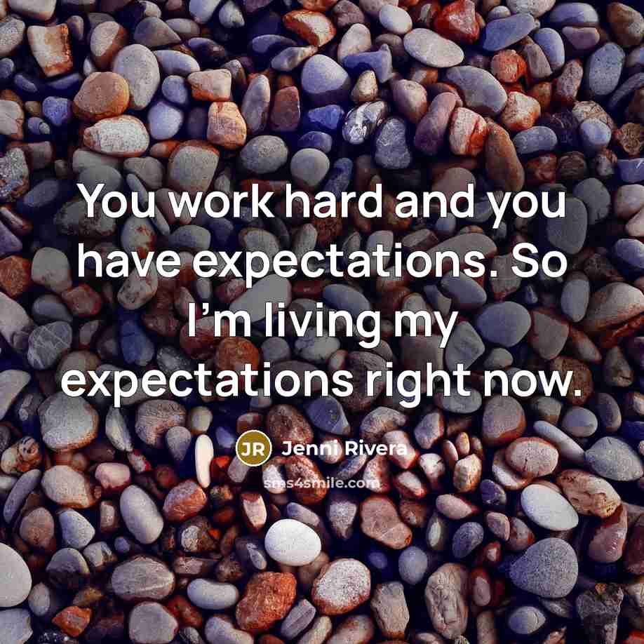 “You work hard and you have expectations. So I'm living…” quote by Jenni Rivera