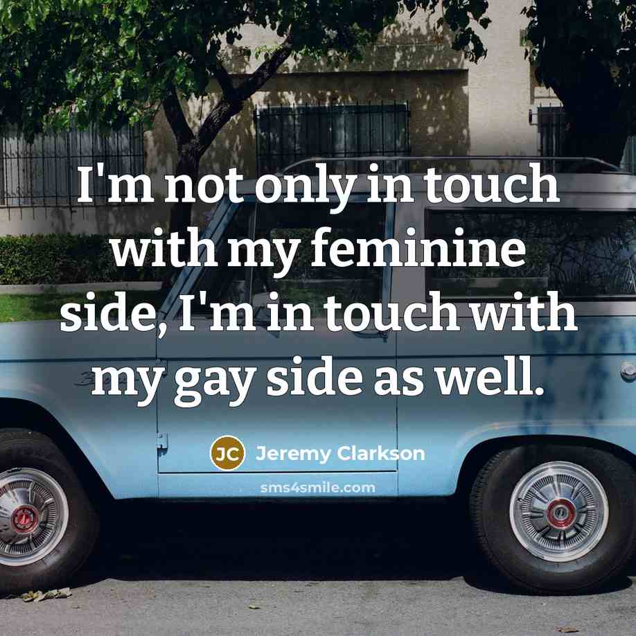 “I'm not only in touch with my feminine side, I'm…” quote by Jeremy Clarkson