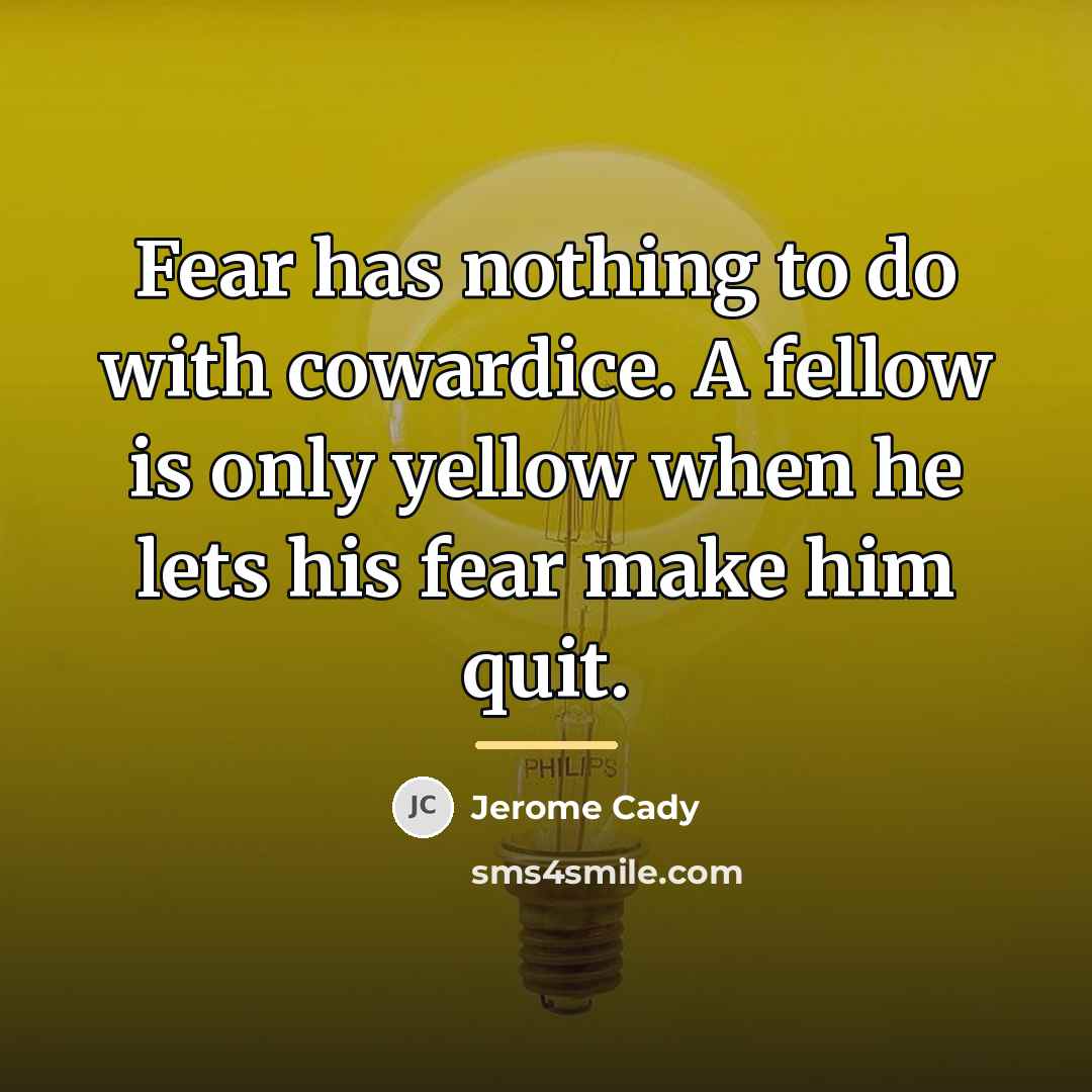 “Fear has nothing to do with cowardice. A fellow is…” quote by Jerome Cady