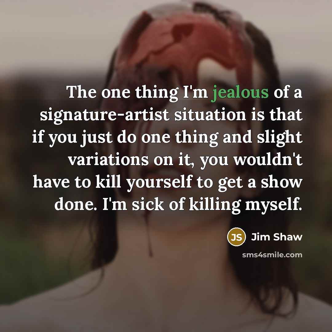 “The one thing I'm jealous of a signature-artist situation is…” quote by Jim Shaw