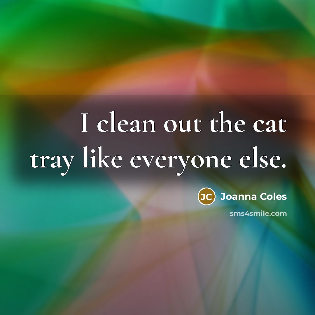 “I clean out the cat tray like everyone else.…” quote by Joanna Coles
