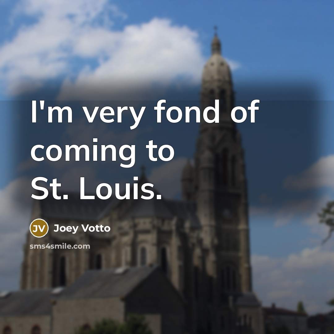 “I'm very fond of coming to St. Louis.…” quote by Joey Votto