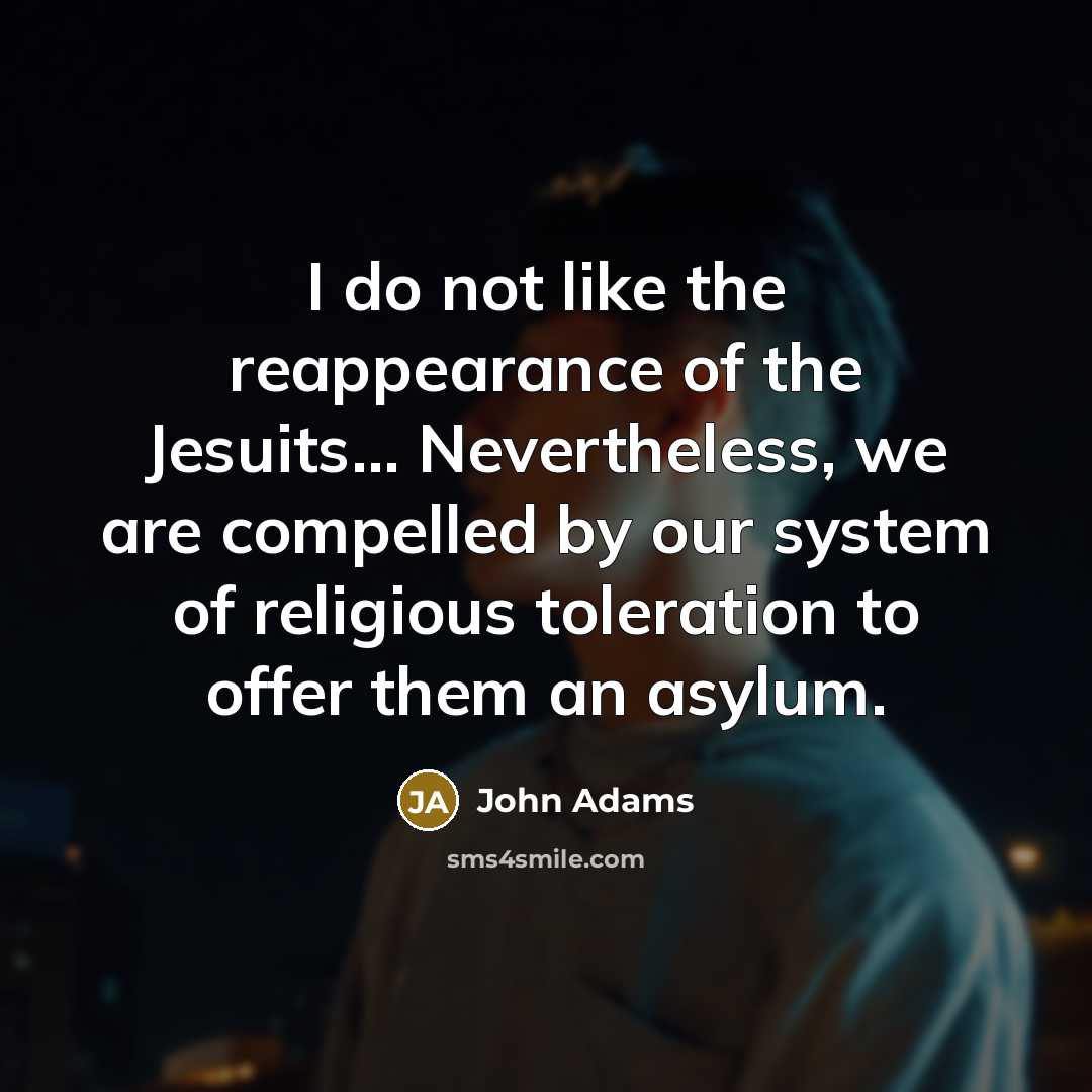 “I do not like the reappearance of the Jesuits... Nevertheless,…” quote by John Adams