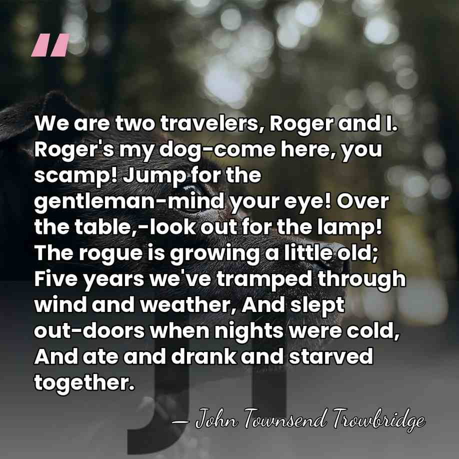 We are two travelers, Roger and I. Roger's my dog-come here, you&hellip; - John Townsend Trowbridge