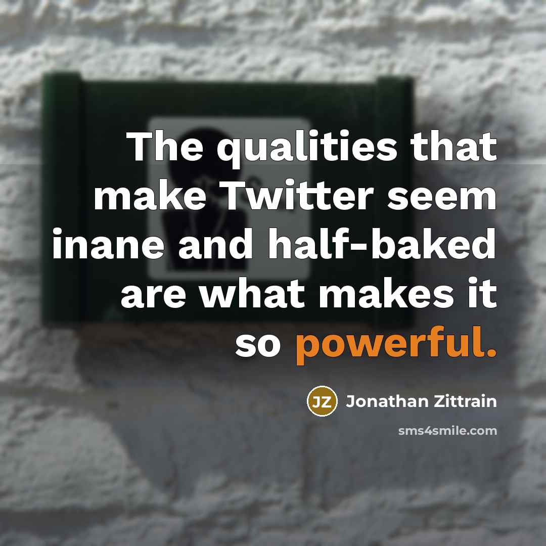 “The qualities that make Twitter seem inane and half-baked are…” quote by Jonathan Zittrain