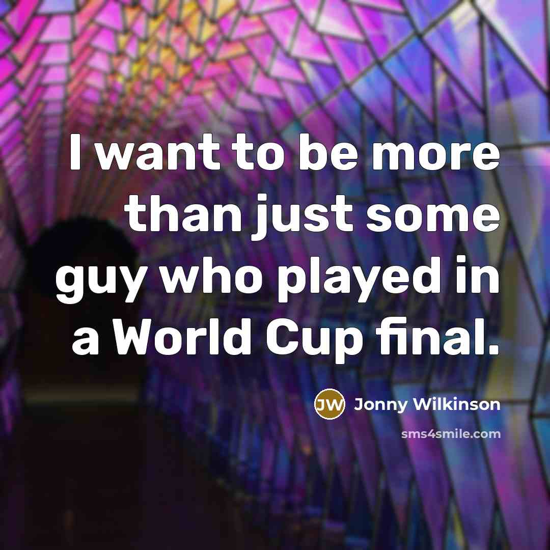 “I want to be more than just some guy who…” quote by Jonny Wilkinson