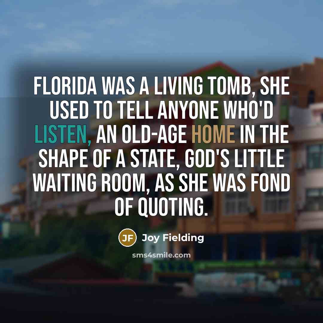 “Florida was a living tomb, she used to tell anyone…” quote by Joy Fielding