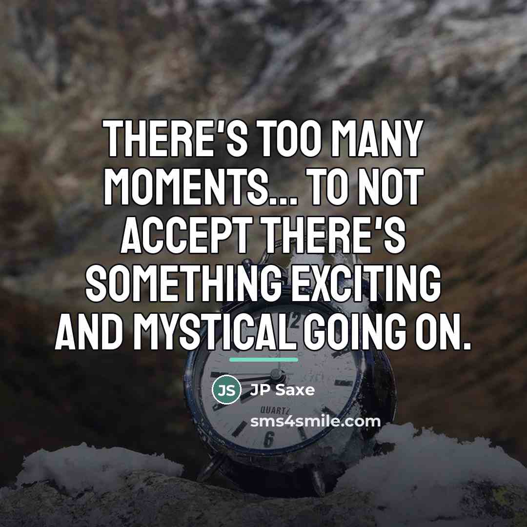 “There's too many moments... to not accept there's something exciting…” quote by JP Saxe