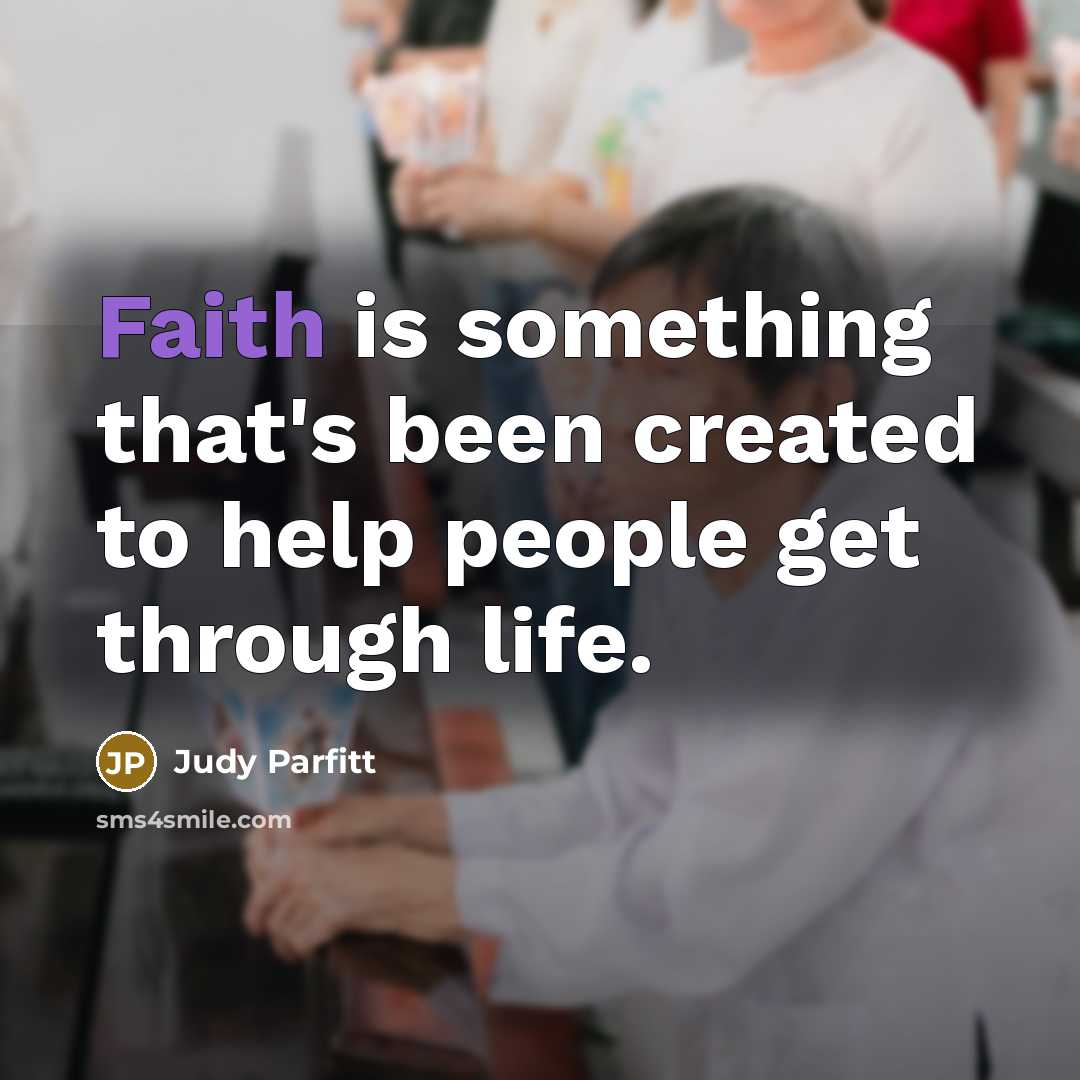 “Faith is something that's been created to help people get…” quote by Judy Parfitt