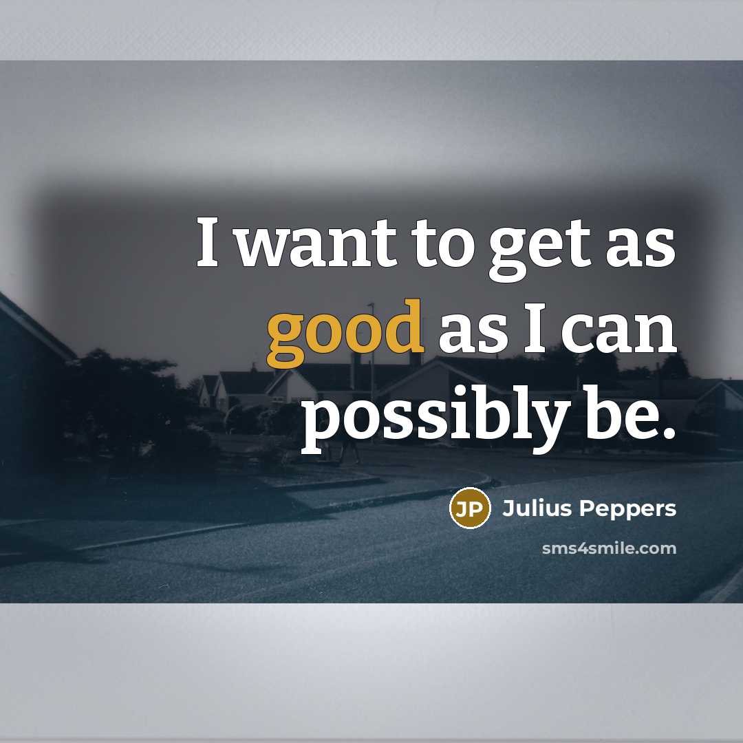 “I want to get as good as I can possibly…” quote by Julius Peppers