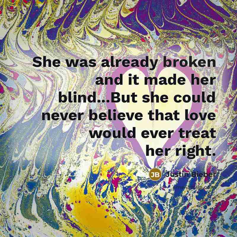“She was already broken and it made her blind...But she…” quote by Justin Bieber