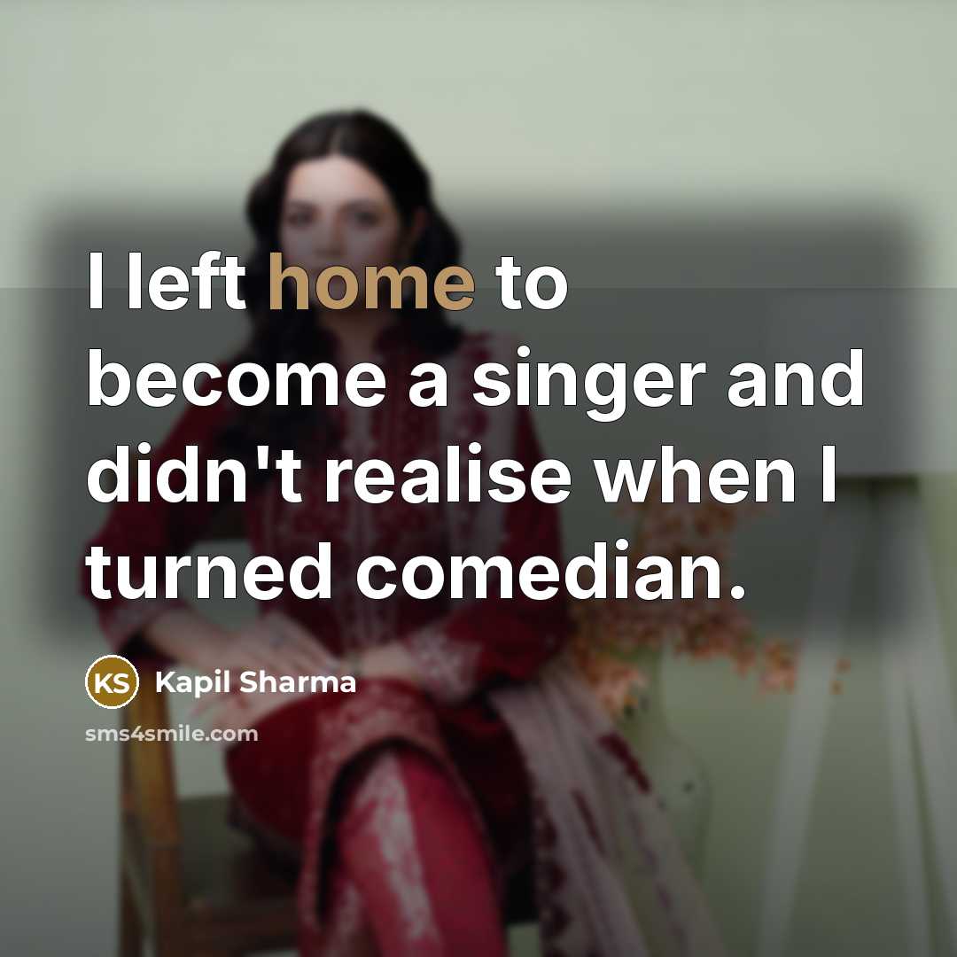“I left home to become a singer and didn't realise…” quote by Kapil Sharma