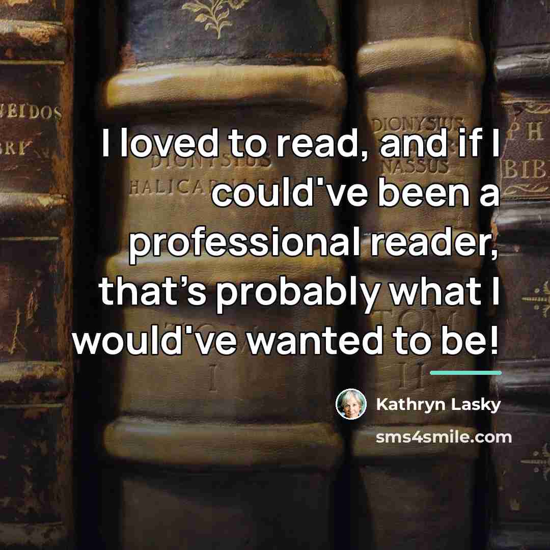 “I loved to read, and if I could've been a…” quote by Kathryn Lasky