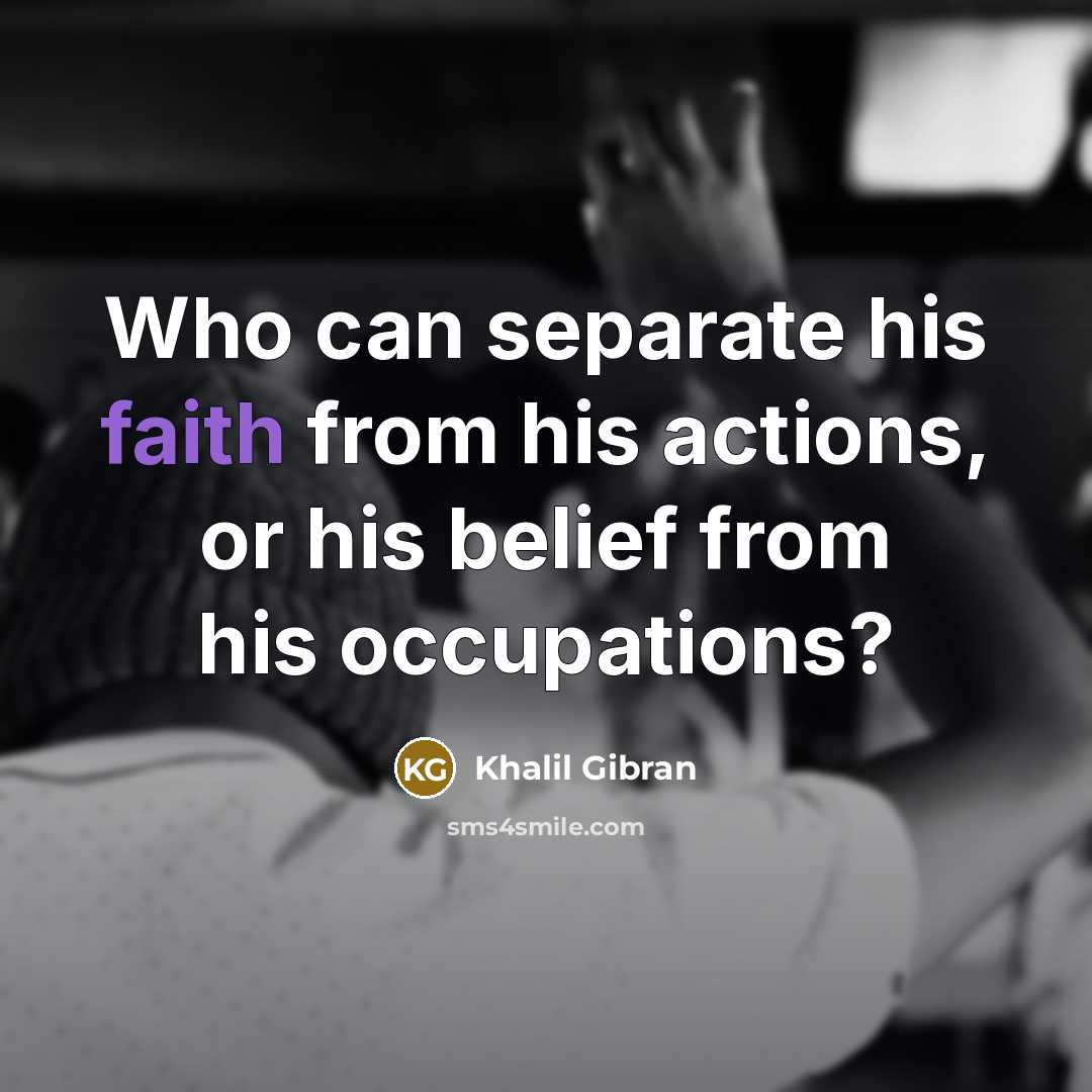 “Who can separate his faith from his actions, or his…” quote by Khalil Gibran