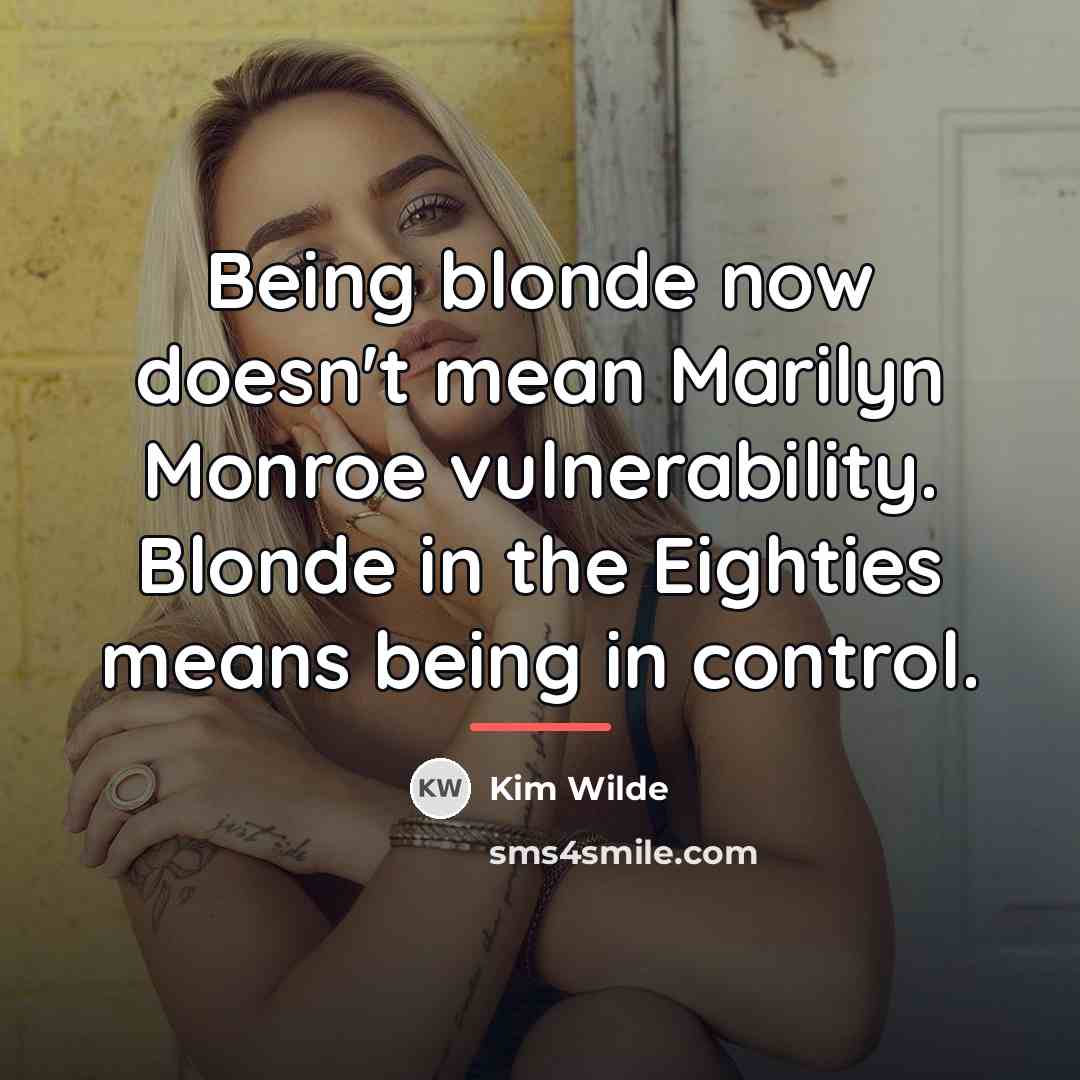 “Being blonde now doesn't mean Marilyn Monroe vulnerability. Blonde in…” quote by Kim Wilde