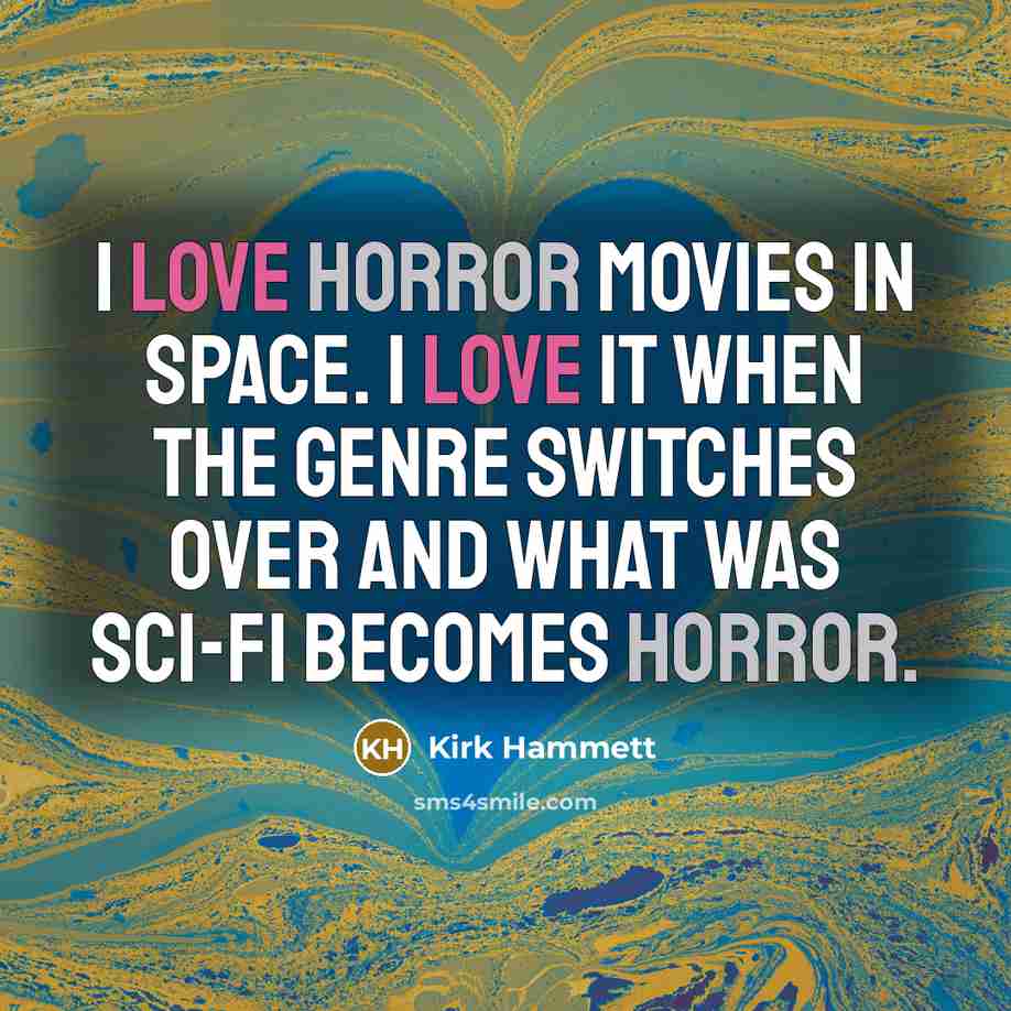 “I love horror movies in space. I love it when…” quote by Kirk Hammett