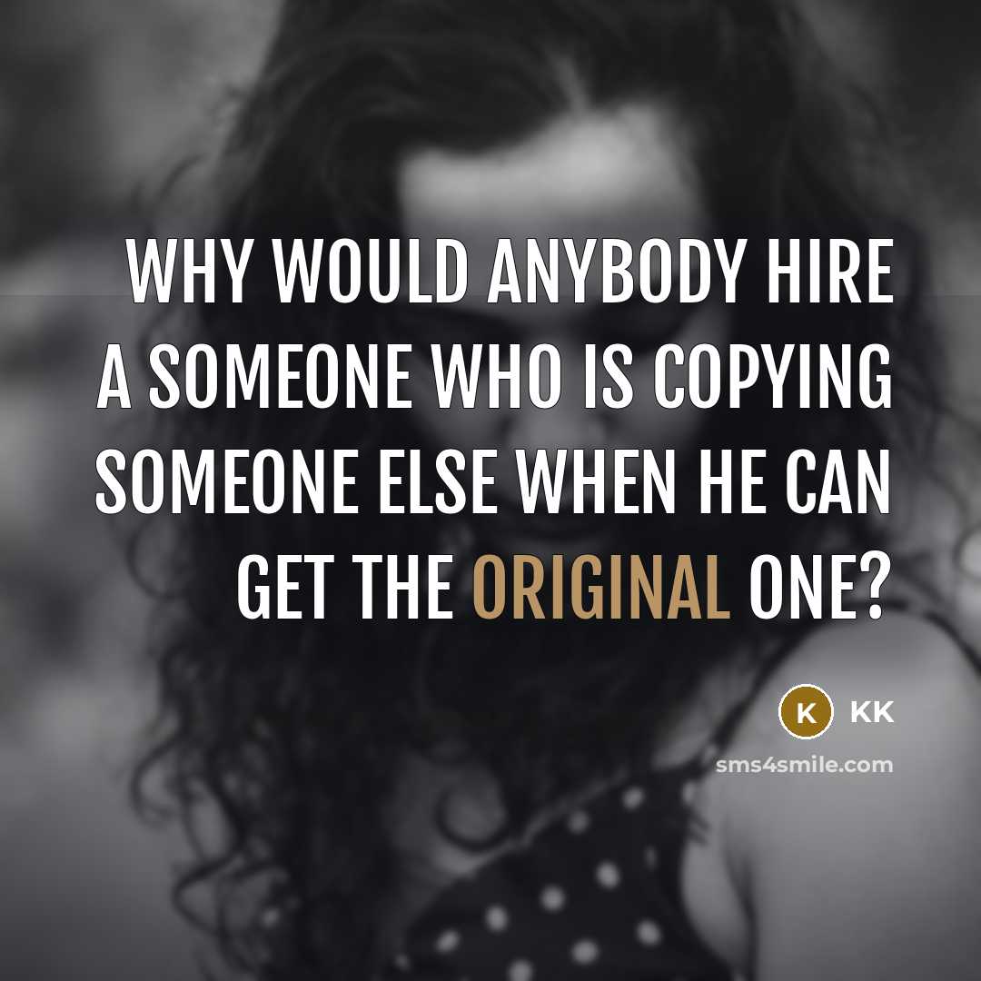 “Why would anybody hire a someone who is copying someone else when he can get the original one?” quote by KK