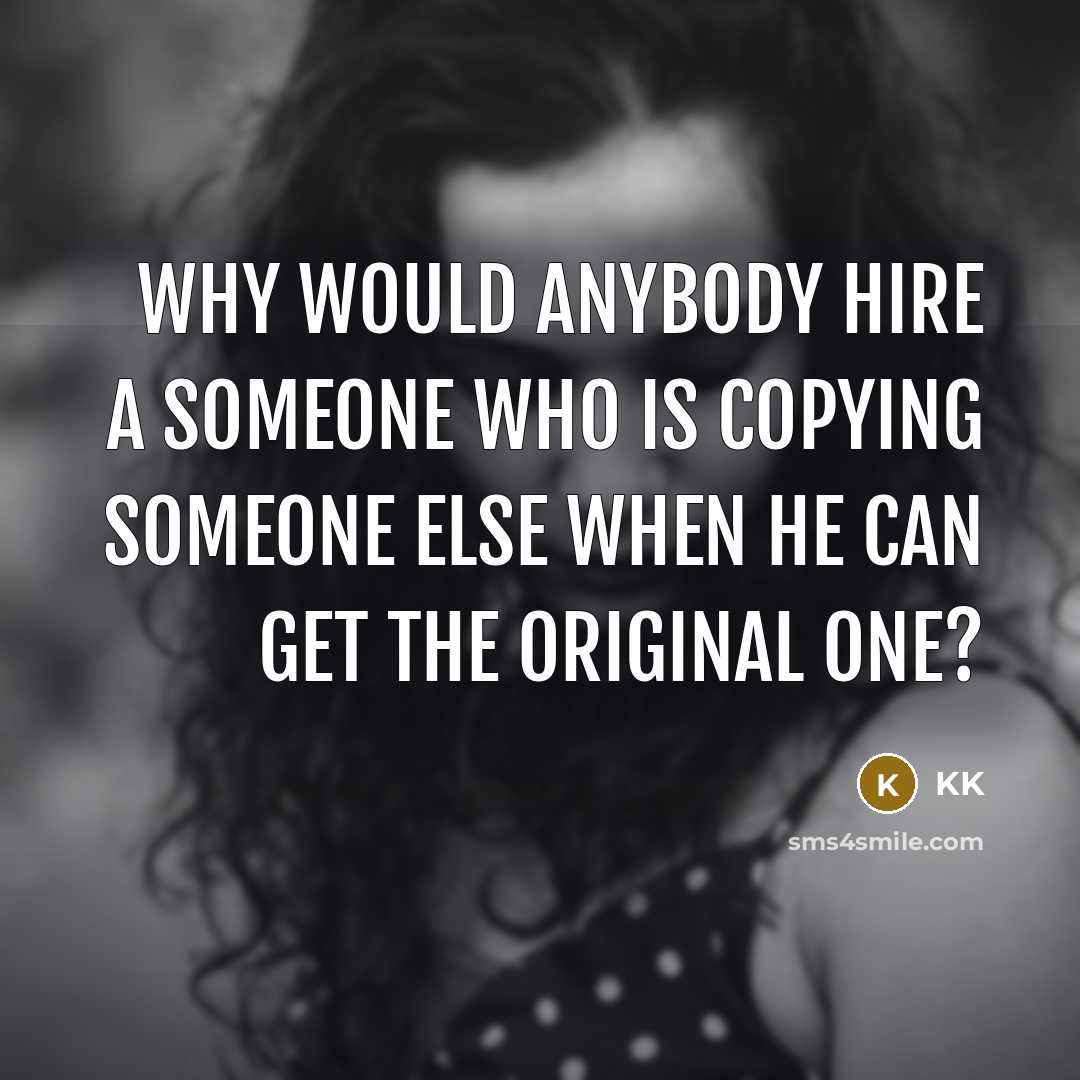 “Why would anybody hire a someone who is copying someone…” quote by KK
