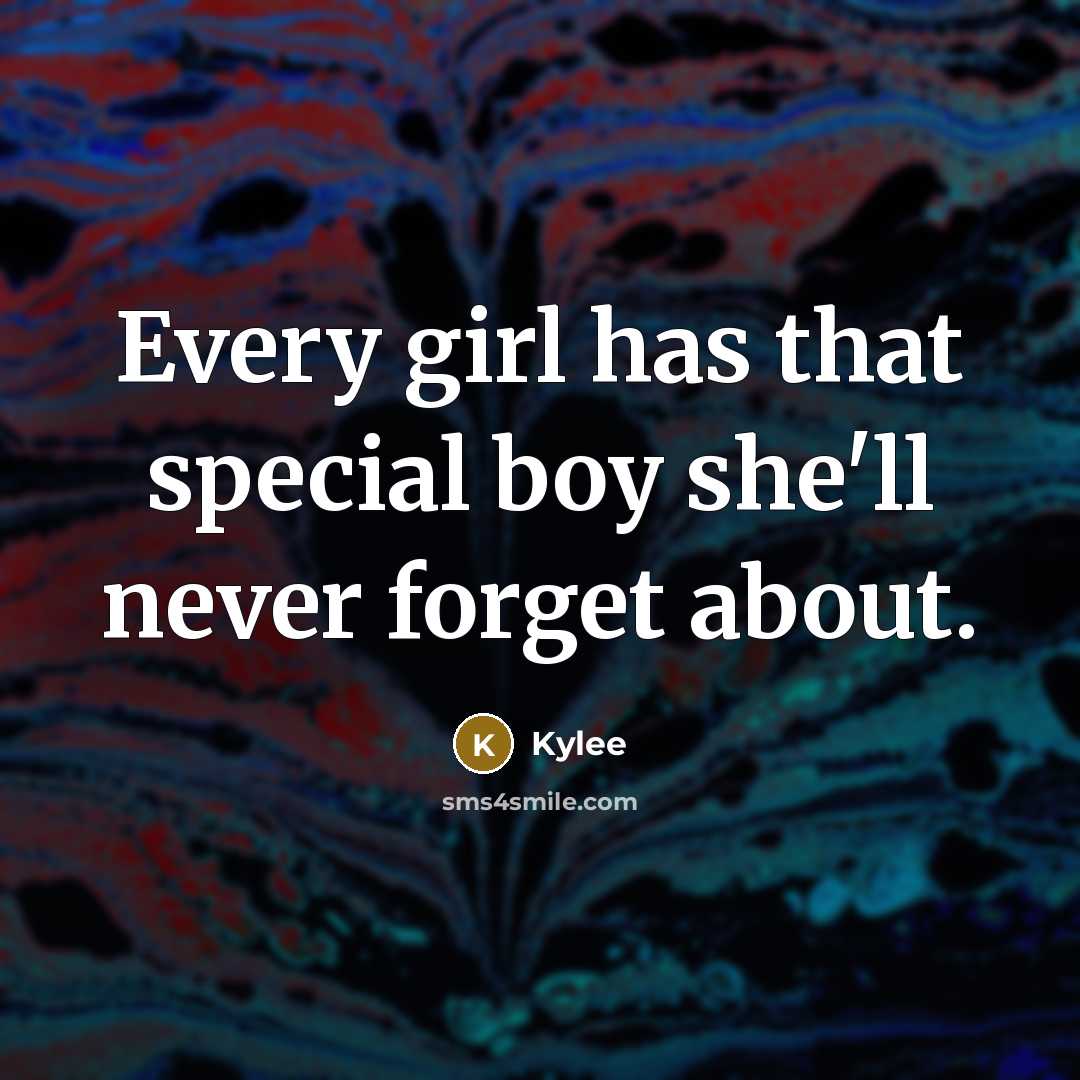 “Every girl has that special boy she'll never forget about.” quote by Kylee