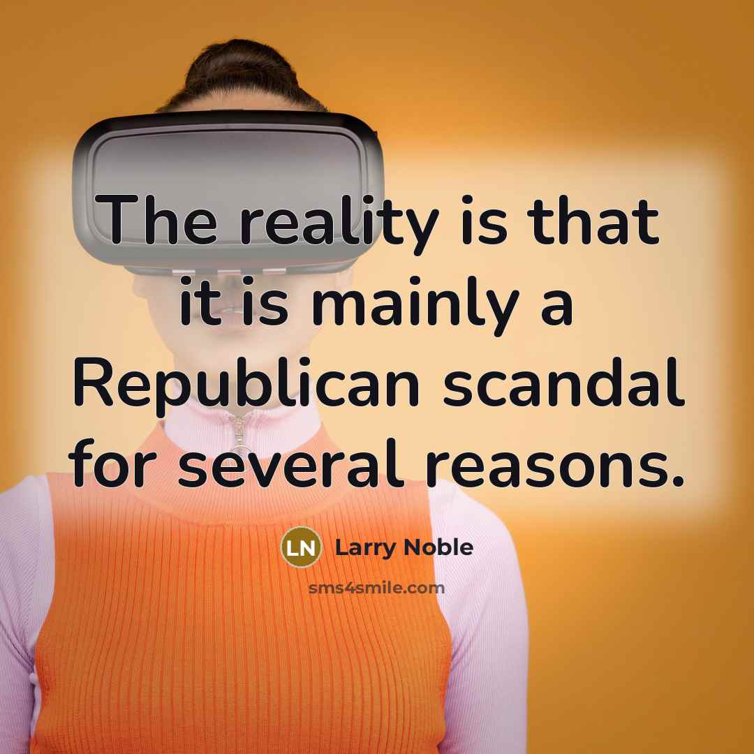 “The reality is that it is mainly a Republican scandal…” quote by Larry Noble