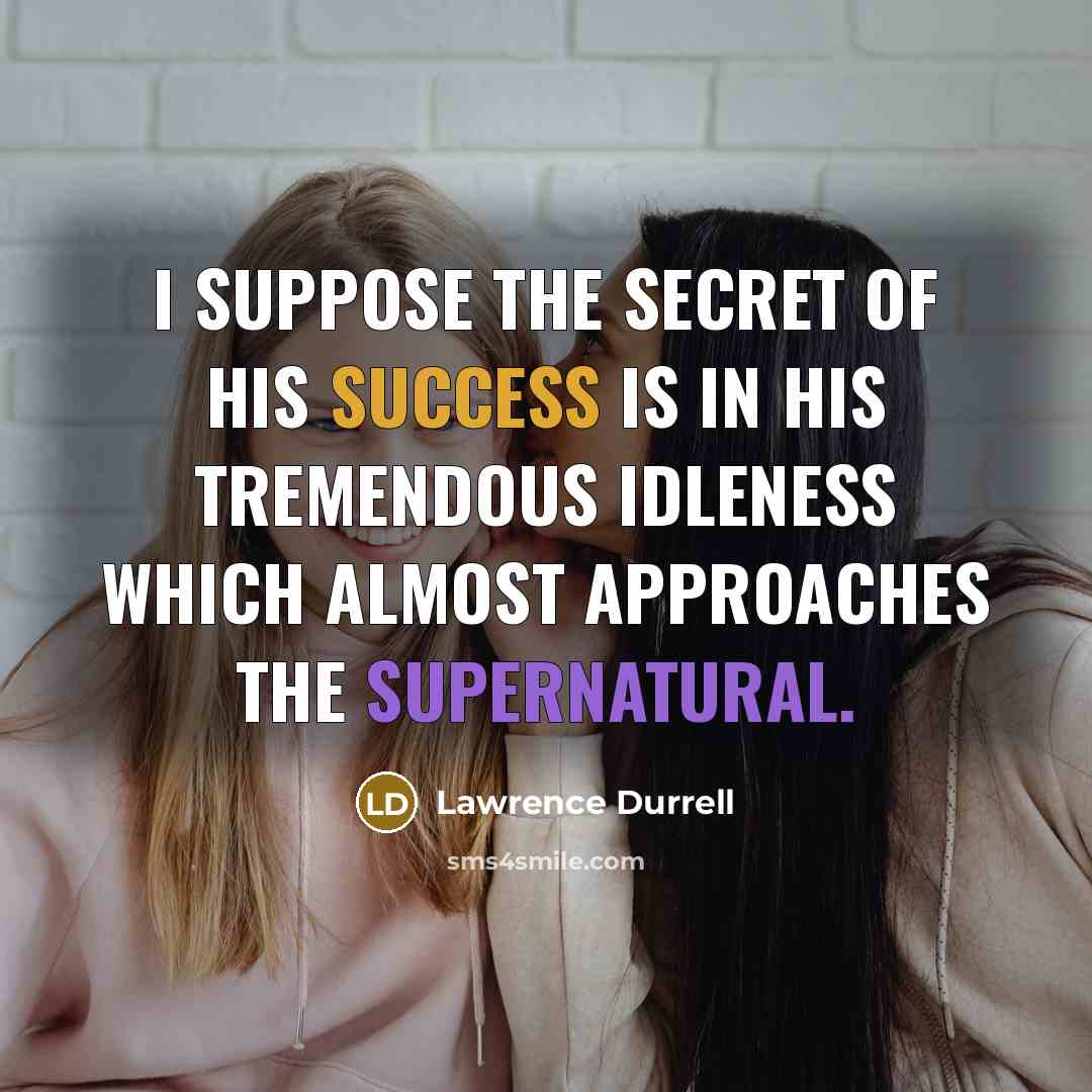 “I suppose the secret of his success is in his…” quote by Lawrence Durrell