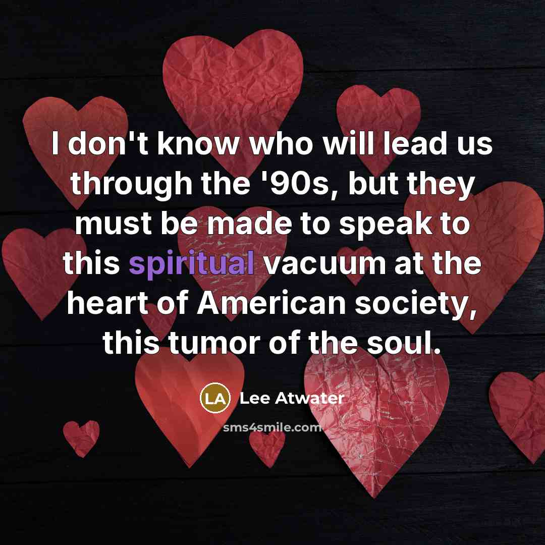 “I don't know who will lead us through the '90s,…” quote by Lee Atwater