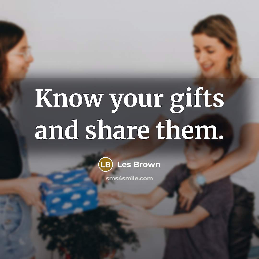 “Know your gifts and share them.…” quote by Les Brown