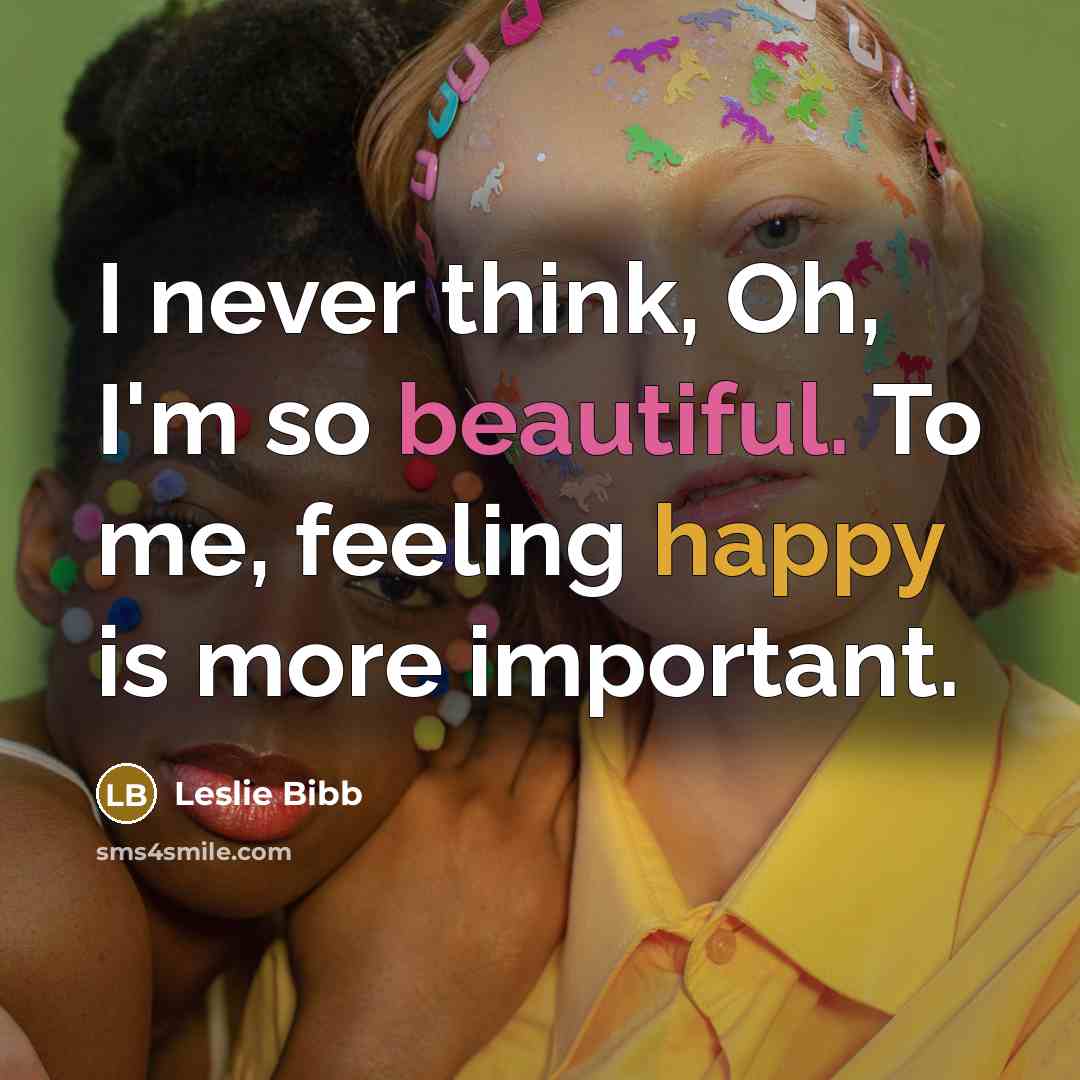 “I never think, Oh, I'm so beautiful. To me, feeling…” quote by Leslie Bibb