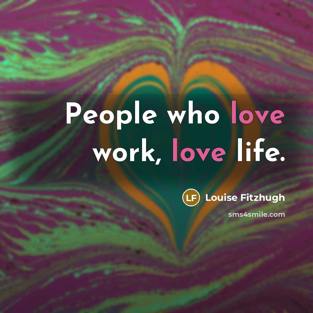 “People who love work, love life.…” quote by Louise Fitzhugh