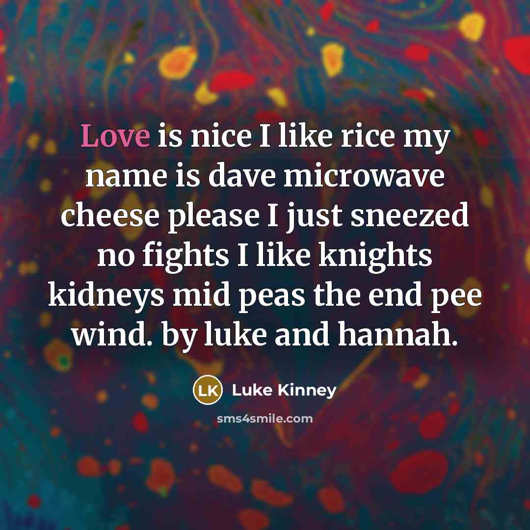 “Love is nice I like rice my name is dave…” quote by Luke Kinney