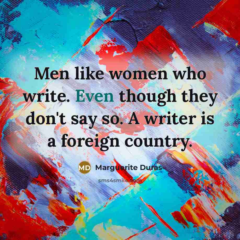 “Men like women who write. Even though they don't say…” quote by Marguerite Duras
