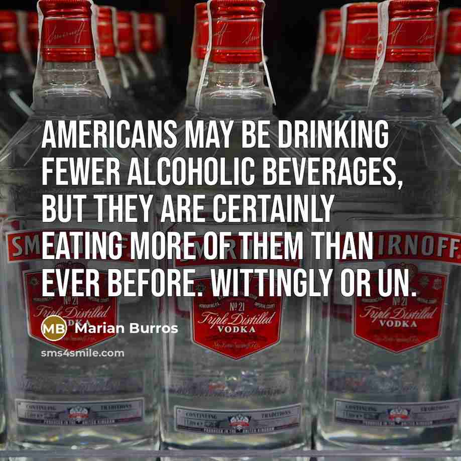 “Americans may be drinking fewer alcoholic beverages, but they are…” quote by Marian Burros