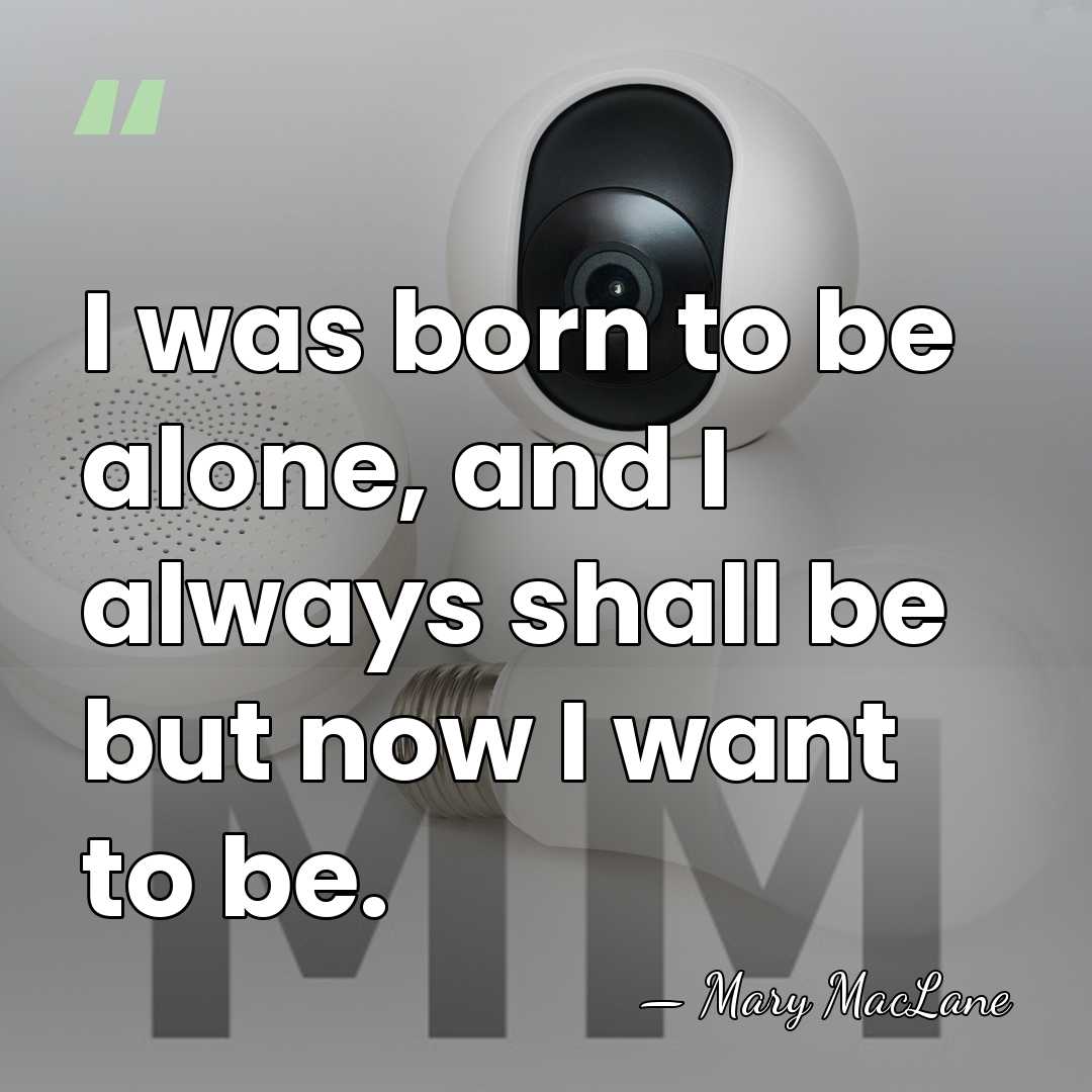 I was born to be alone, and I always shall be but&hellip; - Mary MacLane