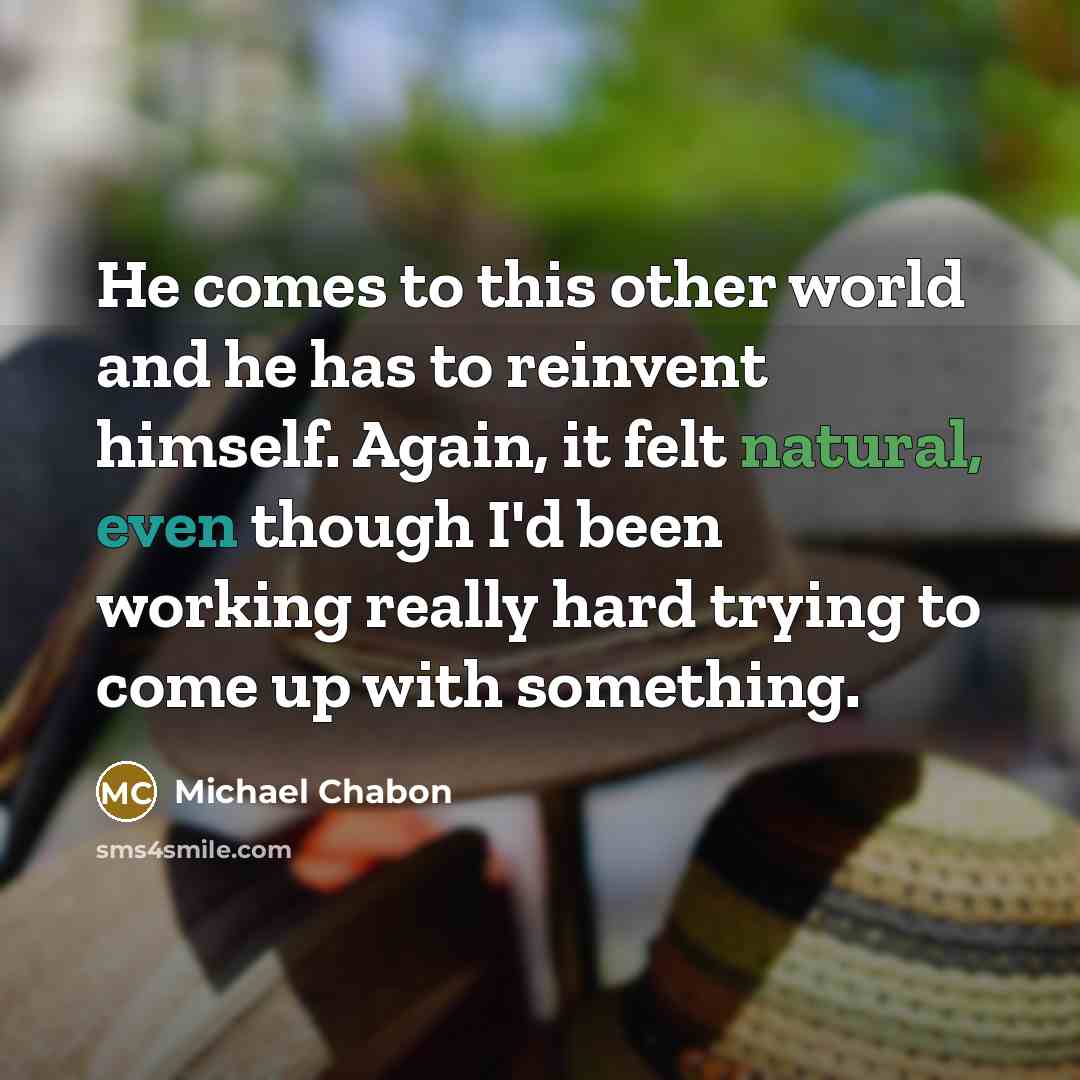 “He comes to this other world and he has to…” quote by Michael Chabon
