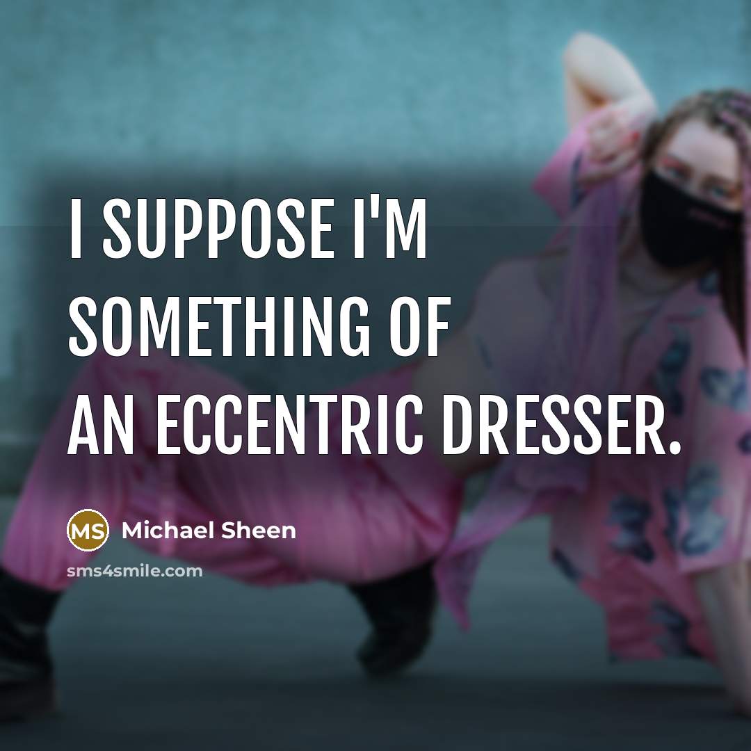 “I suppose I'm something of an eccentric dresser.…” quote by Michael Sheen