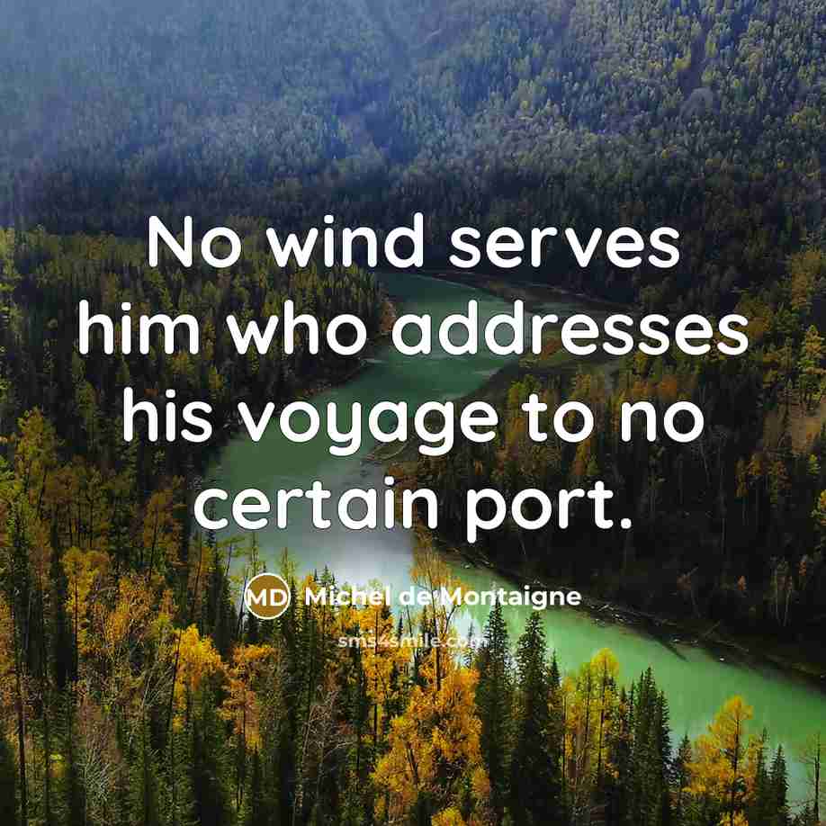 “No wind serves him who addresses his voyage to no certain port.” quote by Michel de Montaigne