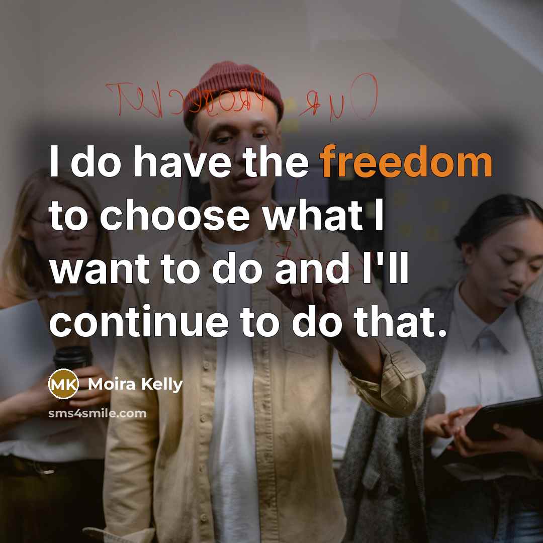 “I do have the freedom to choose what I want…” quote by Moira Kelly