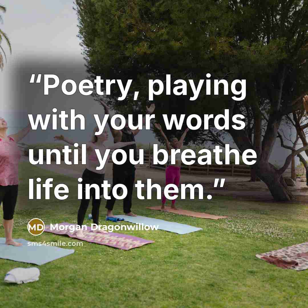“Poetry, playing with your words until you breathe life into them.” quote by Morgan Dragonwillow