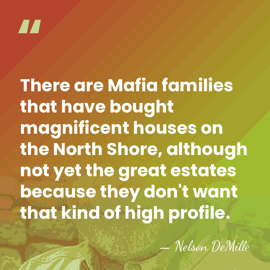 There are Mafia families that have bought magnificent houses on the North&hellip; - Nelson DeMille