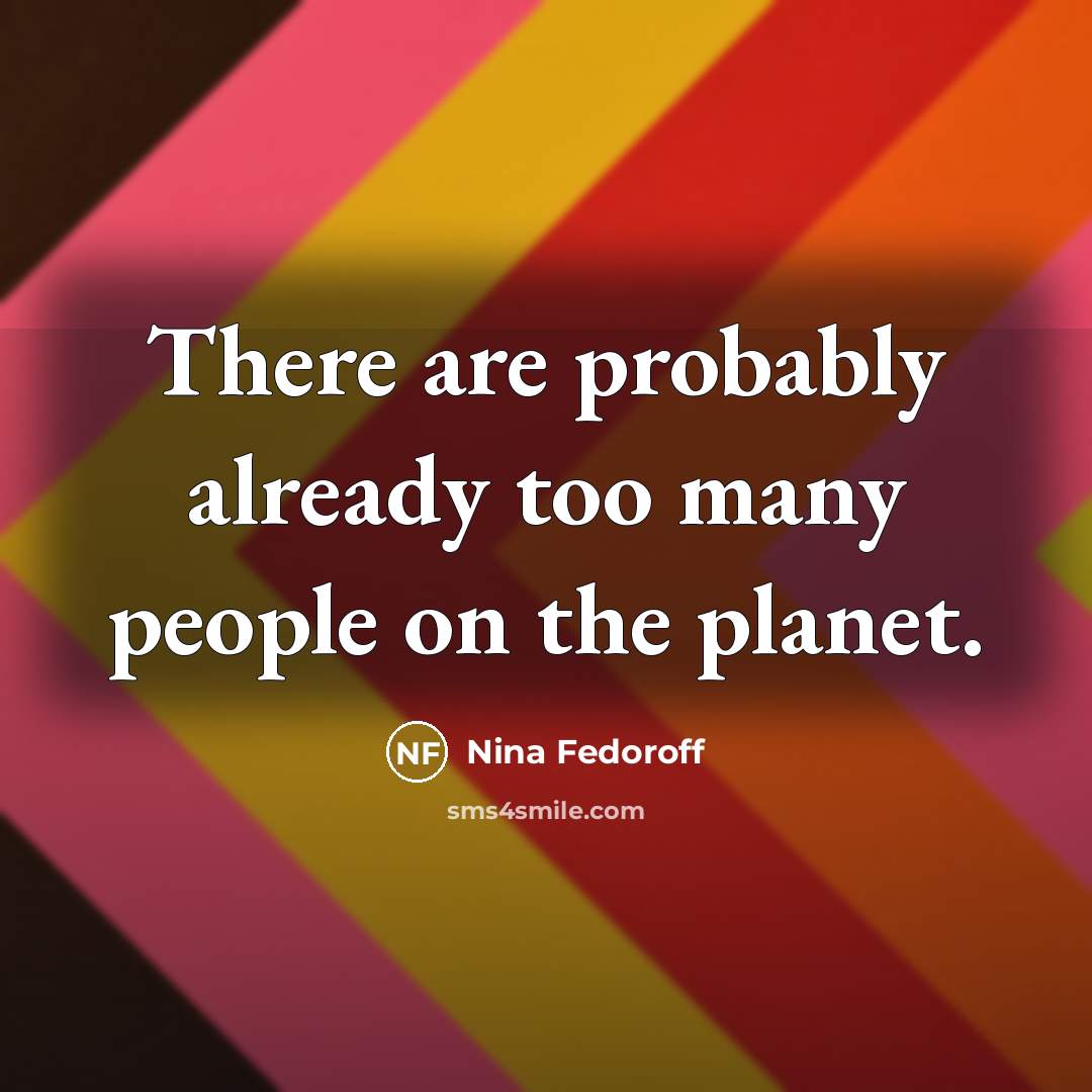 “There are probably already too many people on the planet.…” quote by Nina Fedoroff
