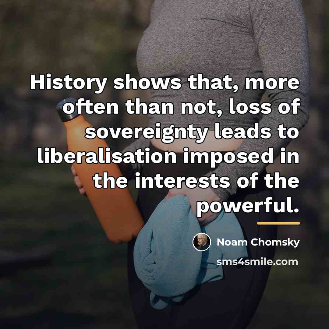 “History shows that, more often than not, loss of sovereignty…” quote by Noam Chomsky