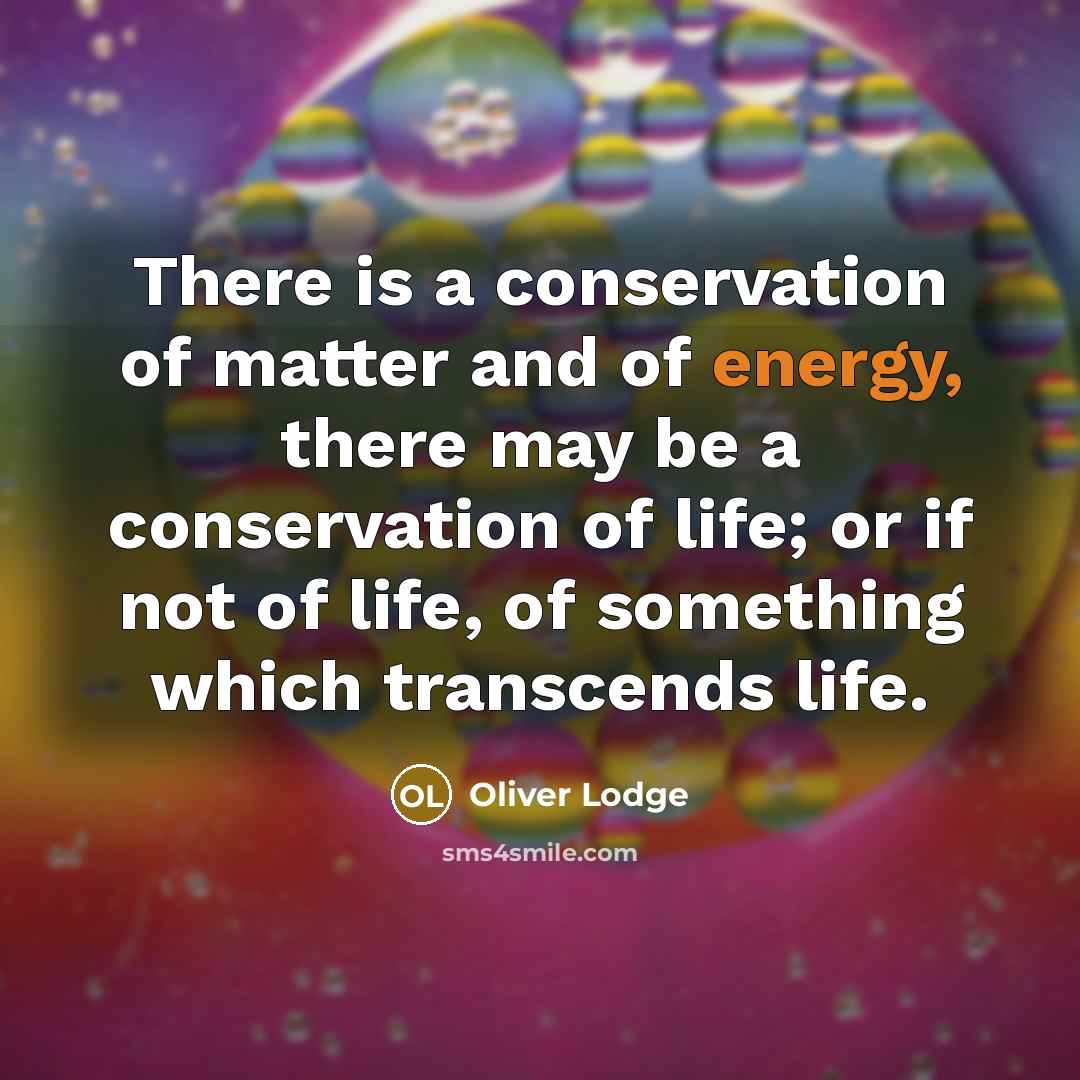 “There is a conservation of matter and of energy, there…” quote by Oliver Lodge