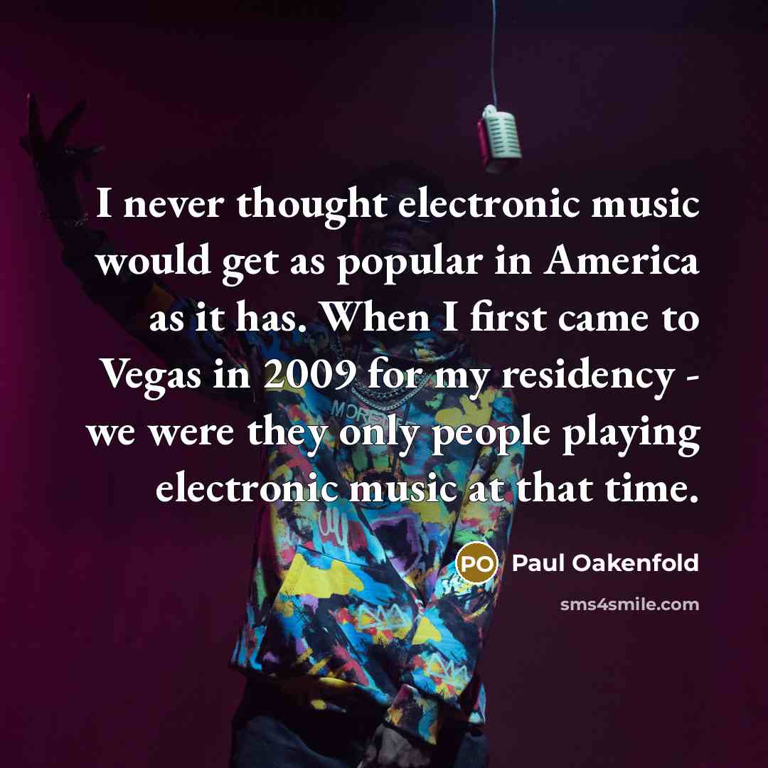 “I never thought electronic music would get as popular in…” quote by Paul Oakenfold