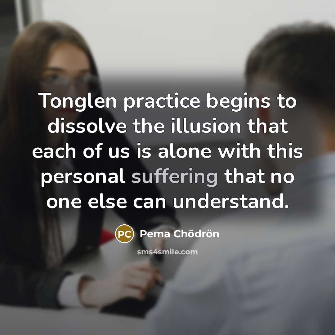 “Tonglen practice begins to dissolve the illusion that each of…” quote by Pema Chodron