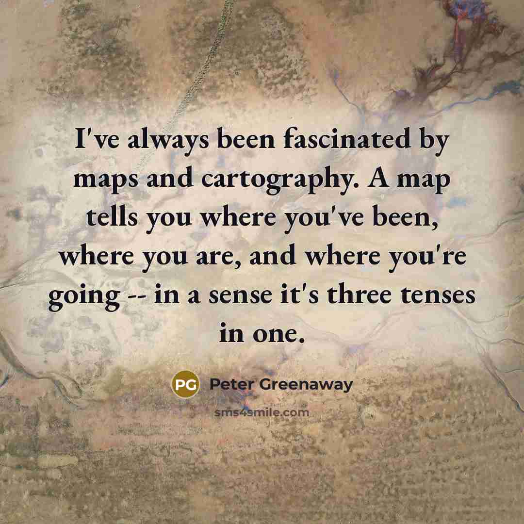 “I've always been fascinated by maps and cartography. A map…” quote by Peter Greenaway