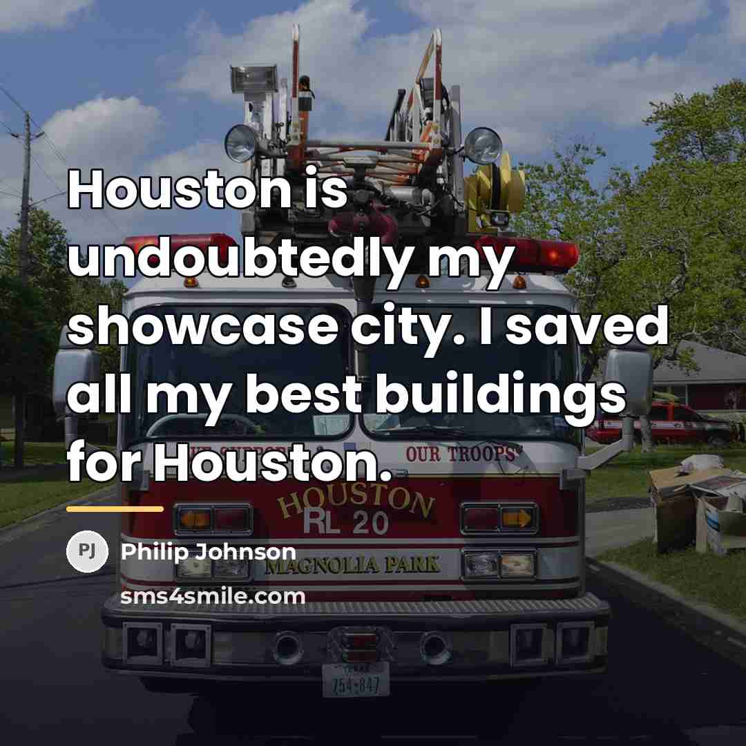 “Houston is undoubtedly my showcase city. I saved all my…” quote by Philip Johnson