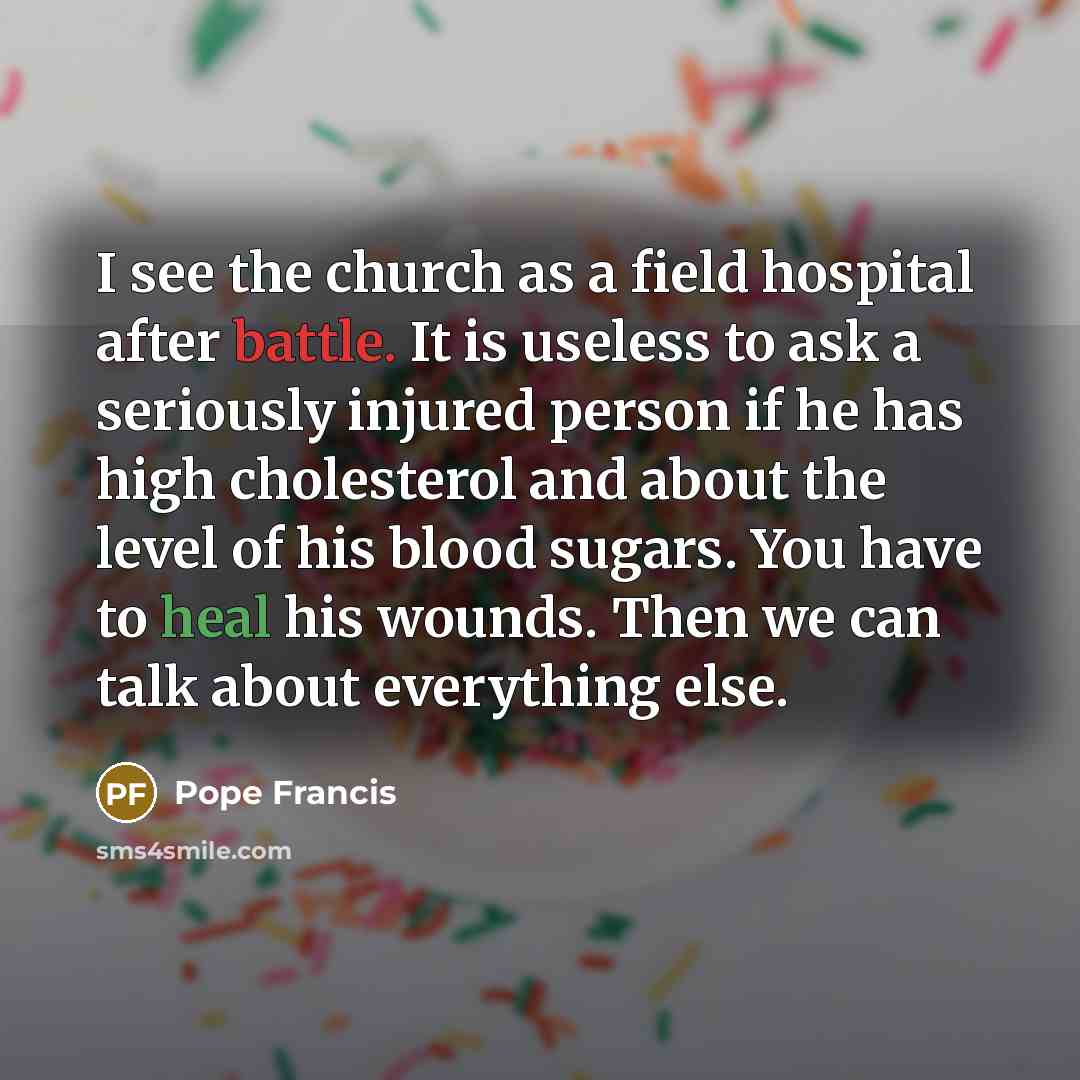“I see the church as a field hospital after battle.…” quote by Pope Francis
