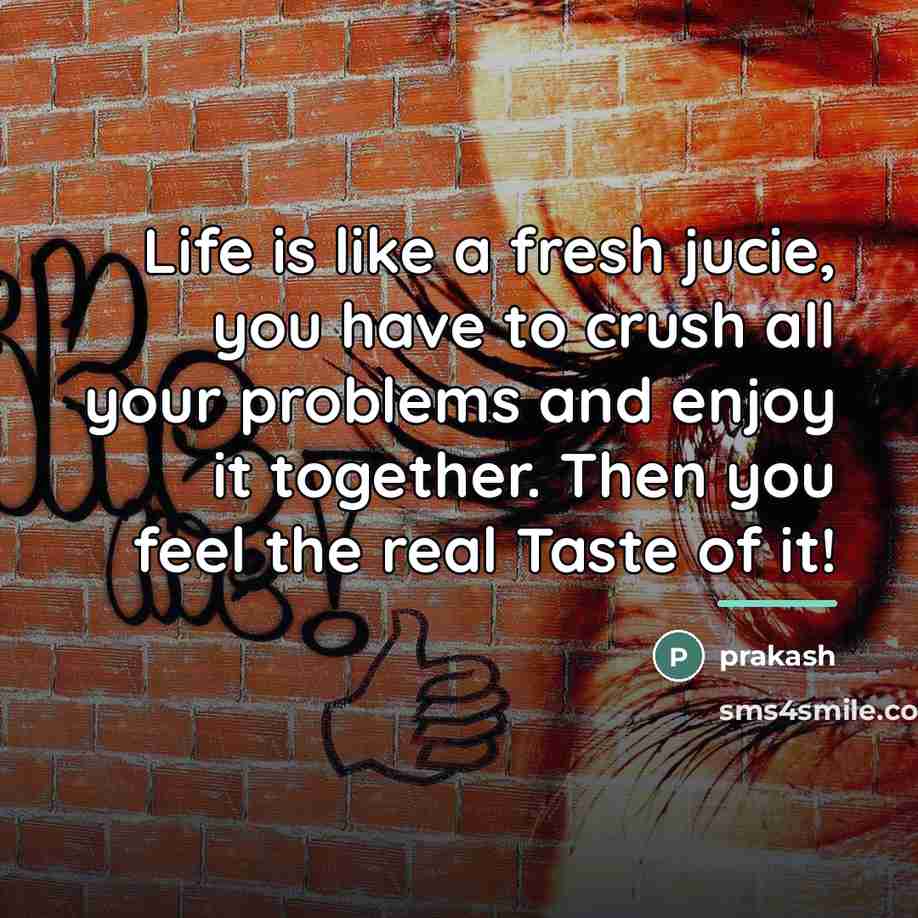 “Life is like a fresh jucie, you have to crush…” quote by Prakash