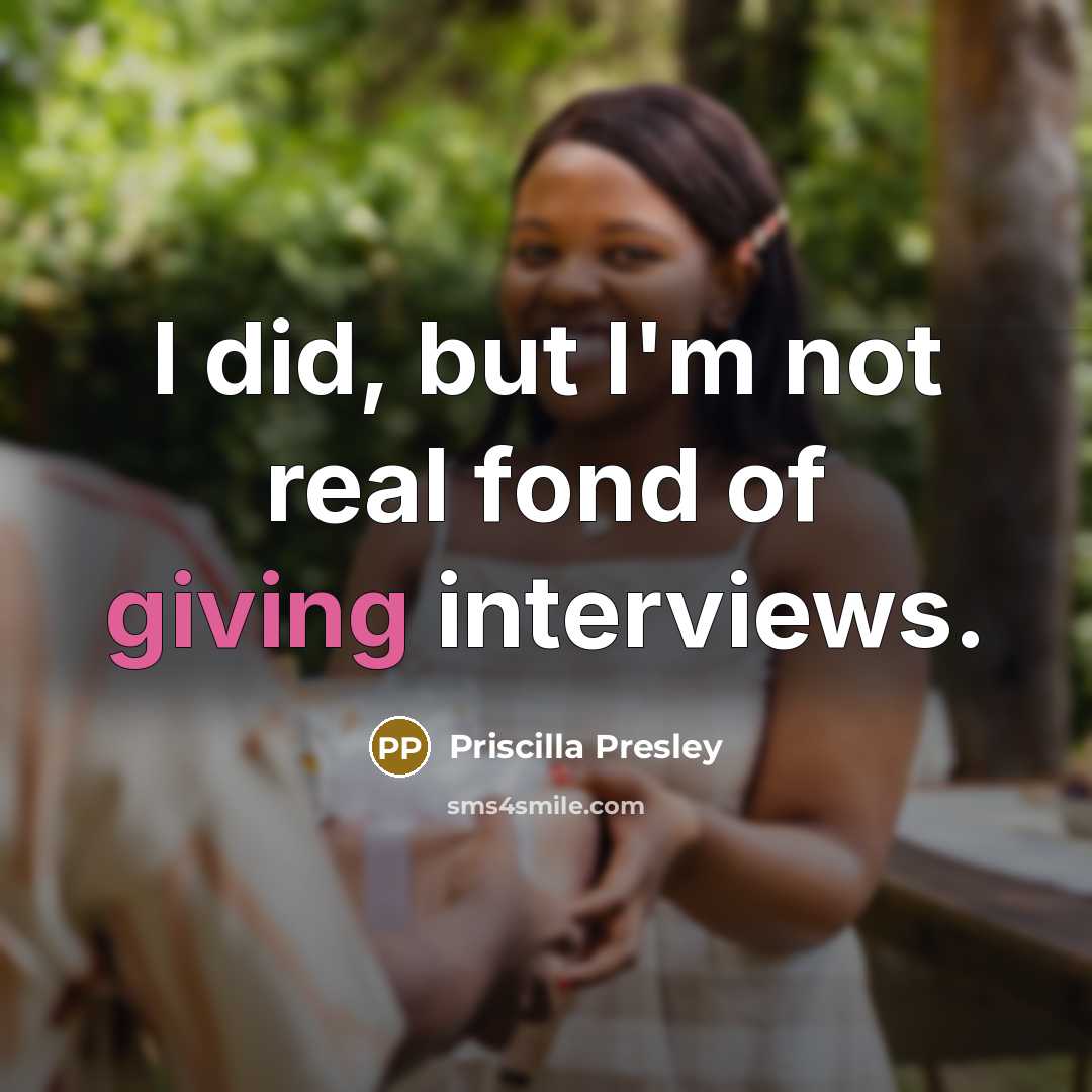 “I did, but I'm not real fond of giving interviews.…” quote by Priscilla Presley