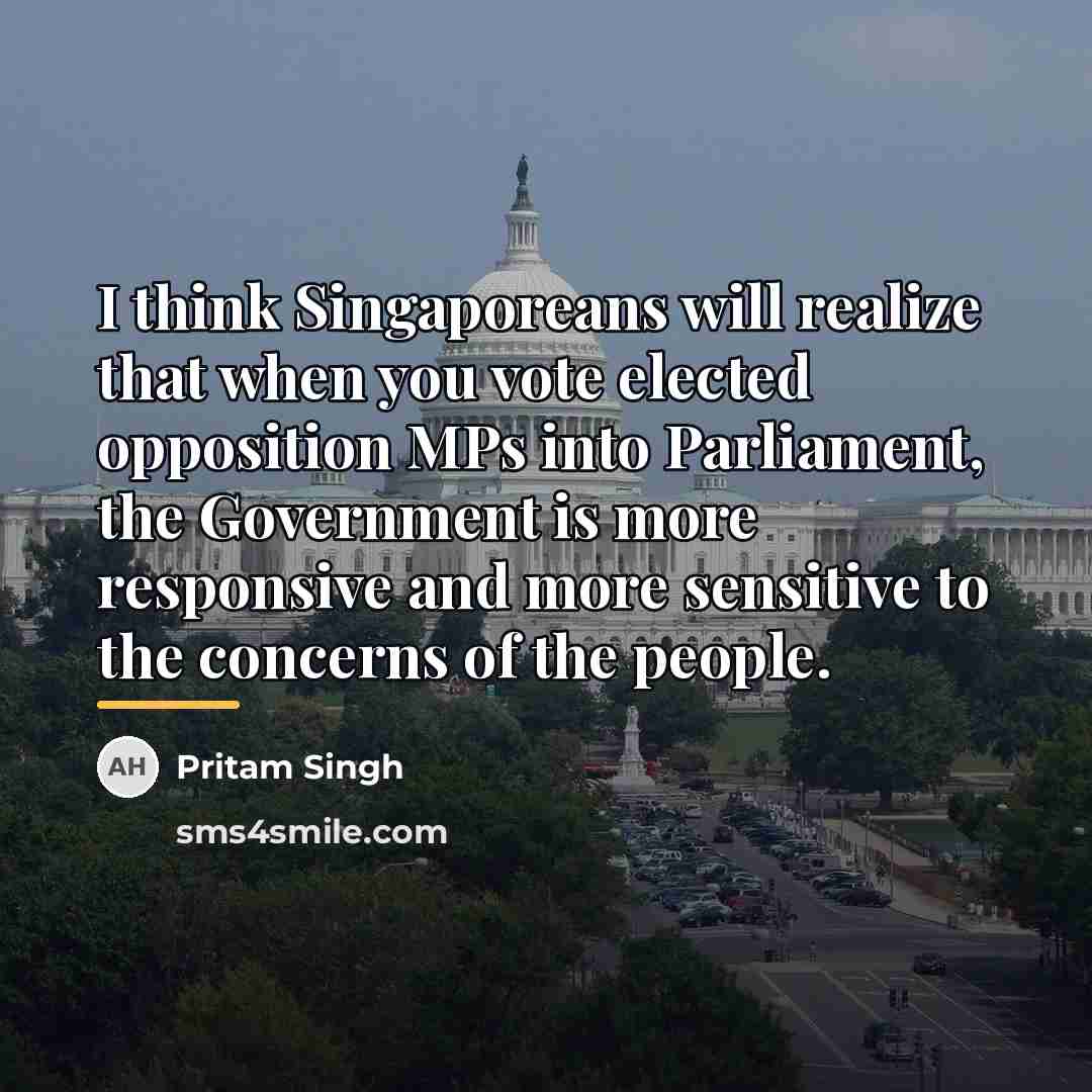 “I think Singaporeans will realize that when you vote elected…” quote by Pritam Singh